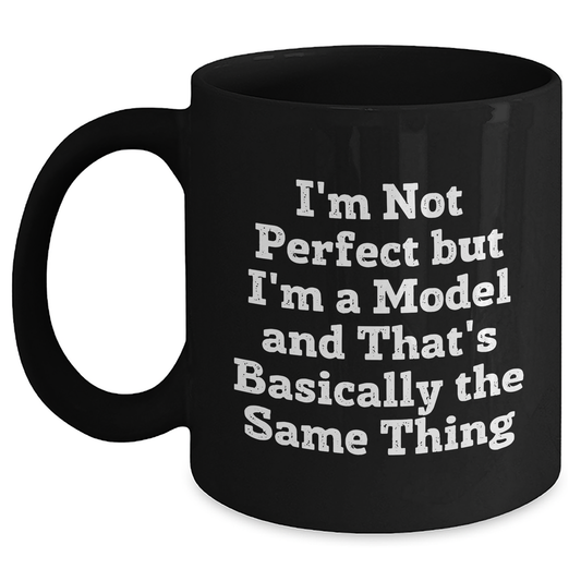 Funny Model Inspirational Gifts from Friend, Mother's Day Unique Black Coffee Mugs with I'm Not Perfect But I'm A Model And That's Basically The Same Thing Quote - Victory Thru Vision