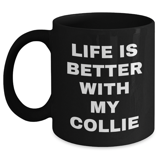 Life Is Better With My Collie - Funny Collie Dog Gifts for Men, Dad's Unique Black Coffee Mug, Father's Day Unique Gifts from Family, Coworkers, or Friends - Victory Thru Vision
