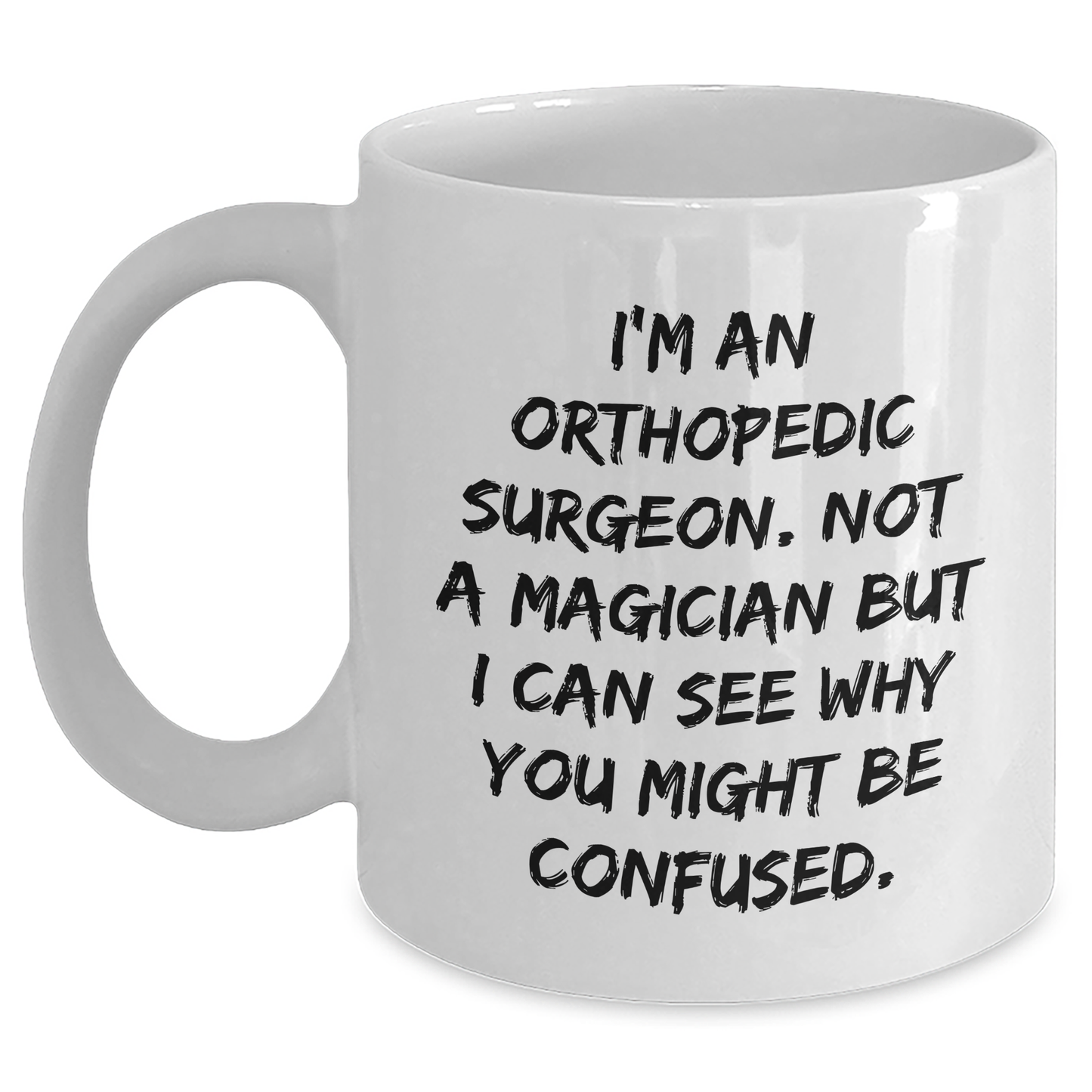Unique Orthopedic Surgeon Gifts for Men - I'm An Orthopedic Surgeon. Not A Magician But I Can See Why You Might Be Confused. Funny White Coffee Mug for Father's Day from Family - Victory Thru Vision