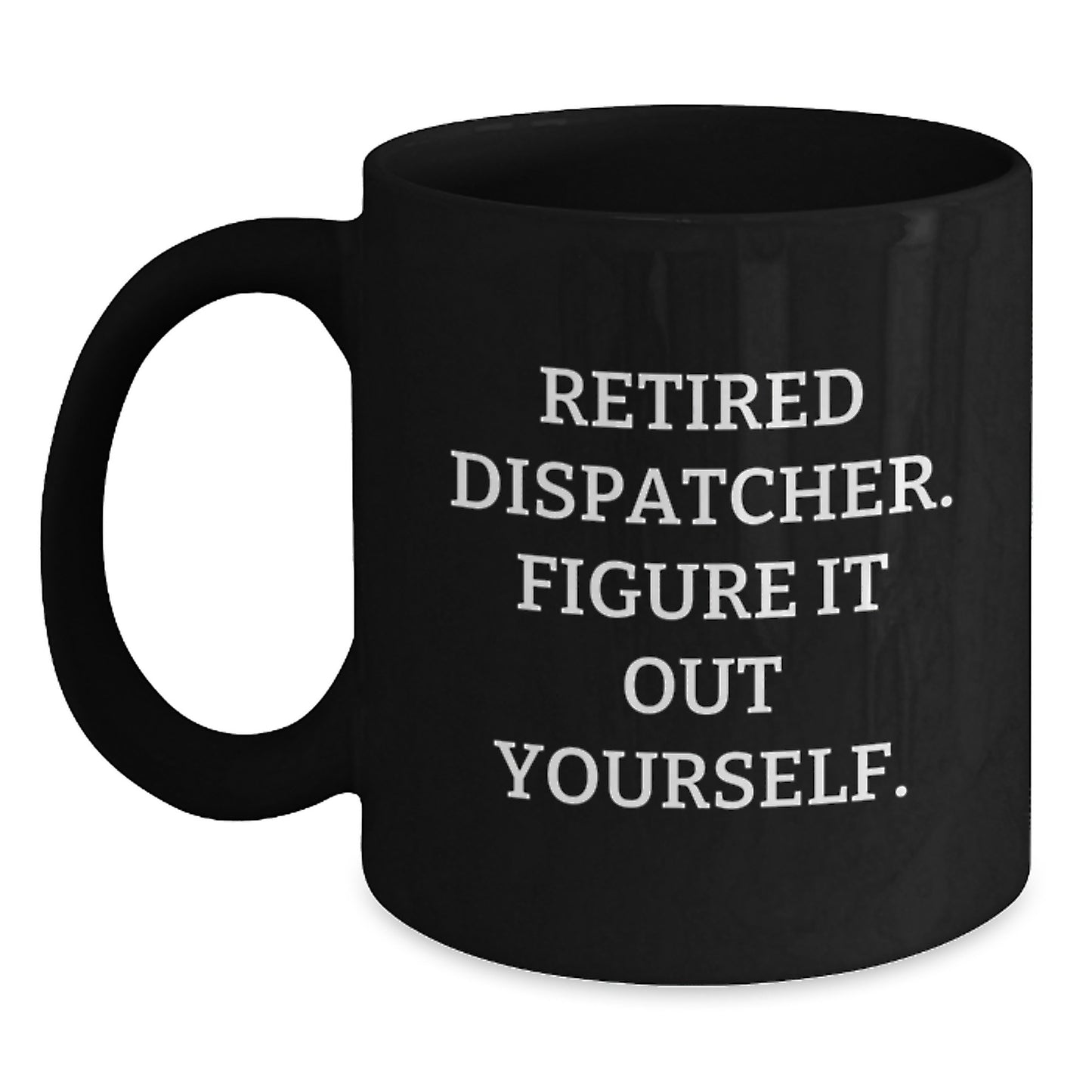 Dispatcher Gifts - Funny Quote Black Coffee Mug, Gifts from Friends for Dispatcher, Birthday Unique Gifts, 'Figure It Out Yourself' Quote - Main