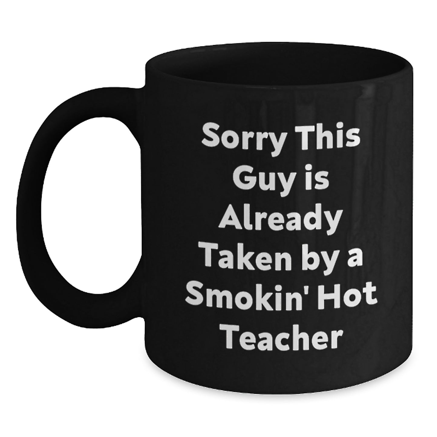 Funny Teacher Birthday Unique Gift, Sorry This Guy Is Already Taken By A Smokin' Hot Teacher Quote, Black Coffee Mug for Teacher's Special Day, Gifts from Friends, Gifts for Teacher - Main