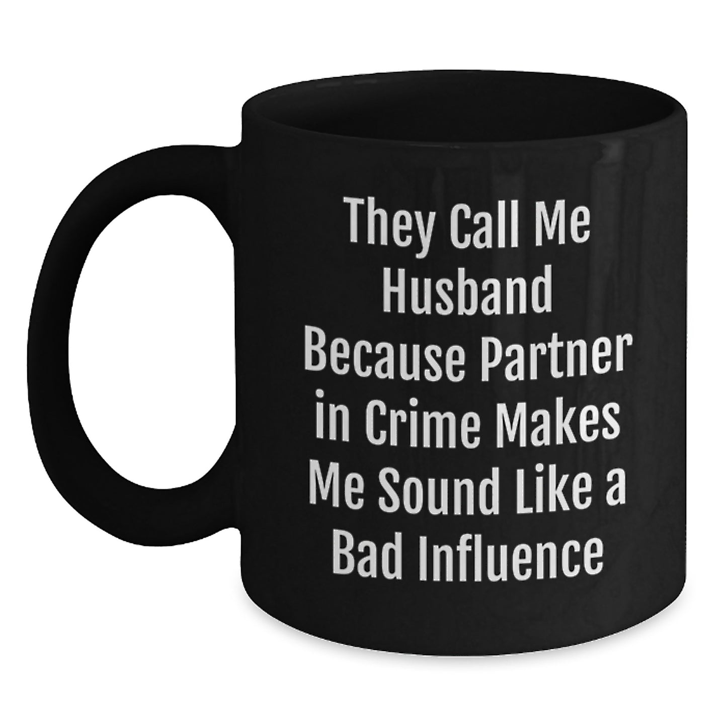 Funny Husband Gifts from Men for Husband Birthday Unique Black Coffee Mug, They Call Me Husband Because Partner In Crime Makes Me Sound Like A Bad Influence, Funny Husband Husband Birthday - Main