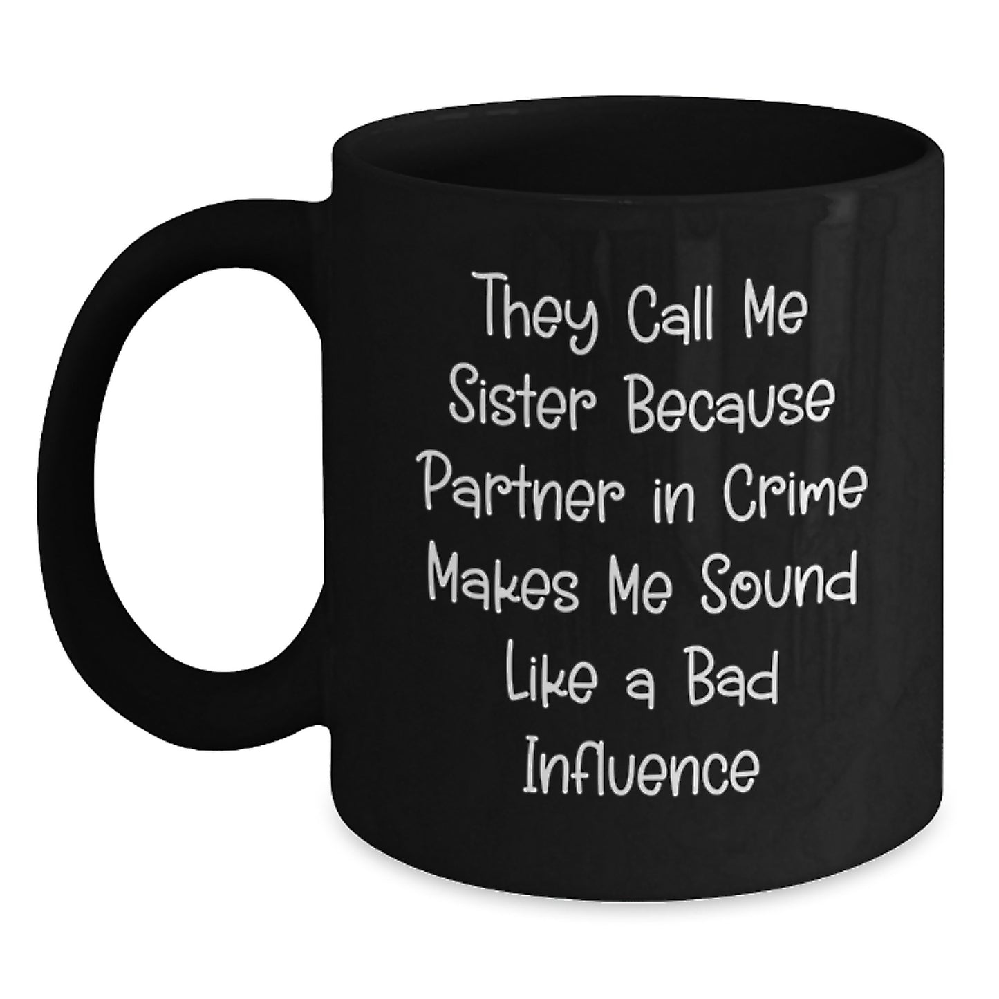 Funny Sister Gifts from Friends, 'They Call Me Sister Because Partner In Crime Makes Me Sound Like A Bad Influence', Black Coffee Mug for Sister's Graduation - Main