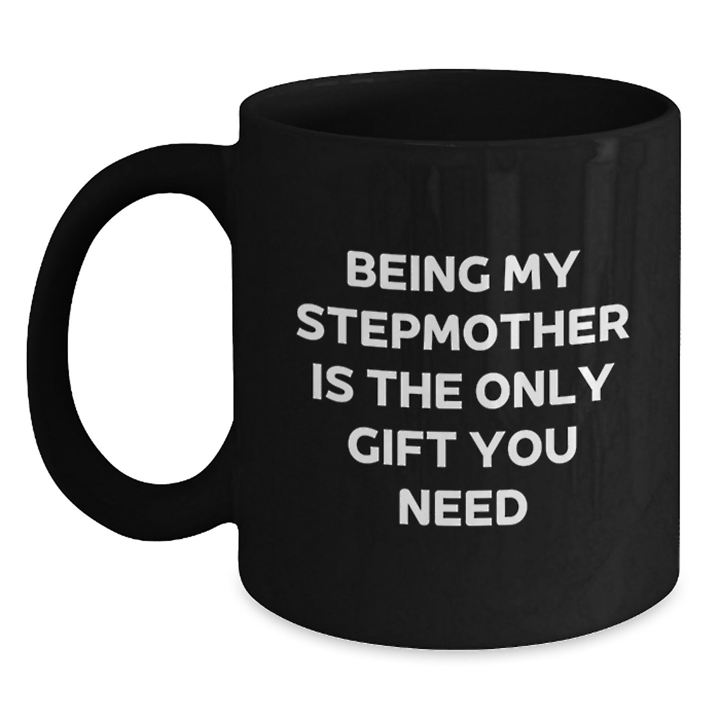 Funny Stepmother Birthday Unique Gift Ideas - 'Being My Stepmother Is The Only Gift You Need' Quote on Black Coffee Mug, Gifts from Family, for Stepmother - Main