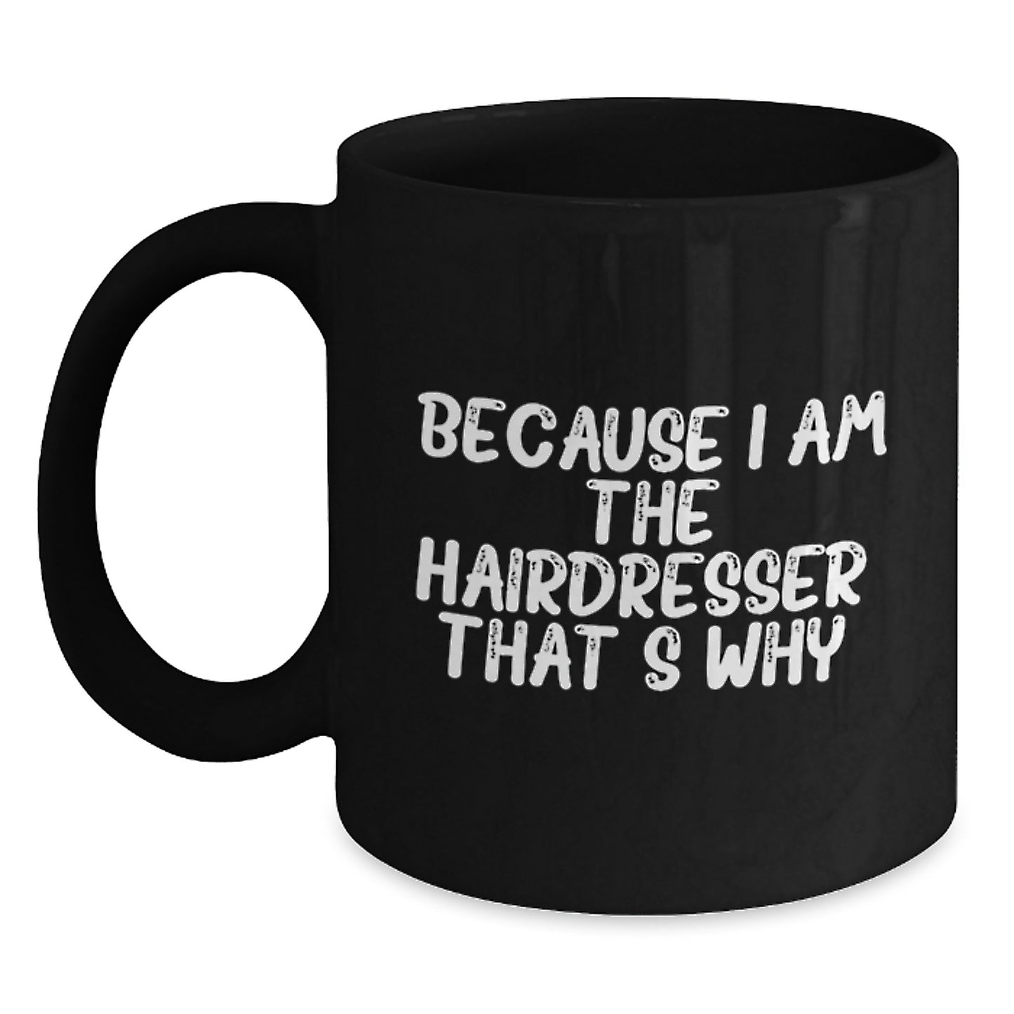 Funny Hairdresser Gifts, Because I Am The Hairdresser. That's Why., Black Coffee Mug for Hairdressers, Christmas Unique Gifts from Friends to Hairdressers - Main