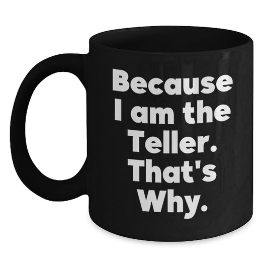 Funny Teller Gifts for Friends, Unique Black Coffee Mugs with Because I Am The Teller. That's Why., Perfect Christmas Memorable Presents for Teller Lovers - Main