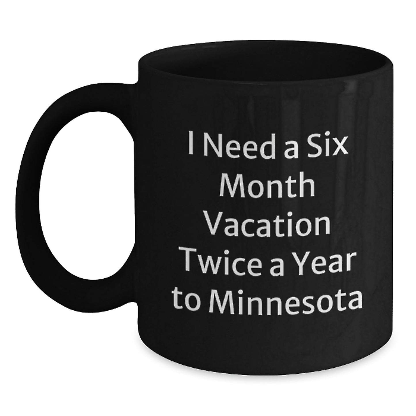Minnesota Lovers Black Coffee Mug, 'I Need A Six Month Vacation Twice A Year To Minnesota' Christmas Unique Gifts from Men, Women, Friends, Coworkers, Family - Main