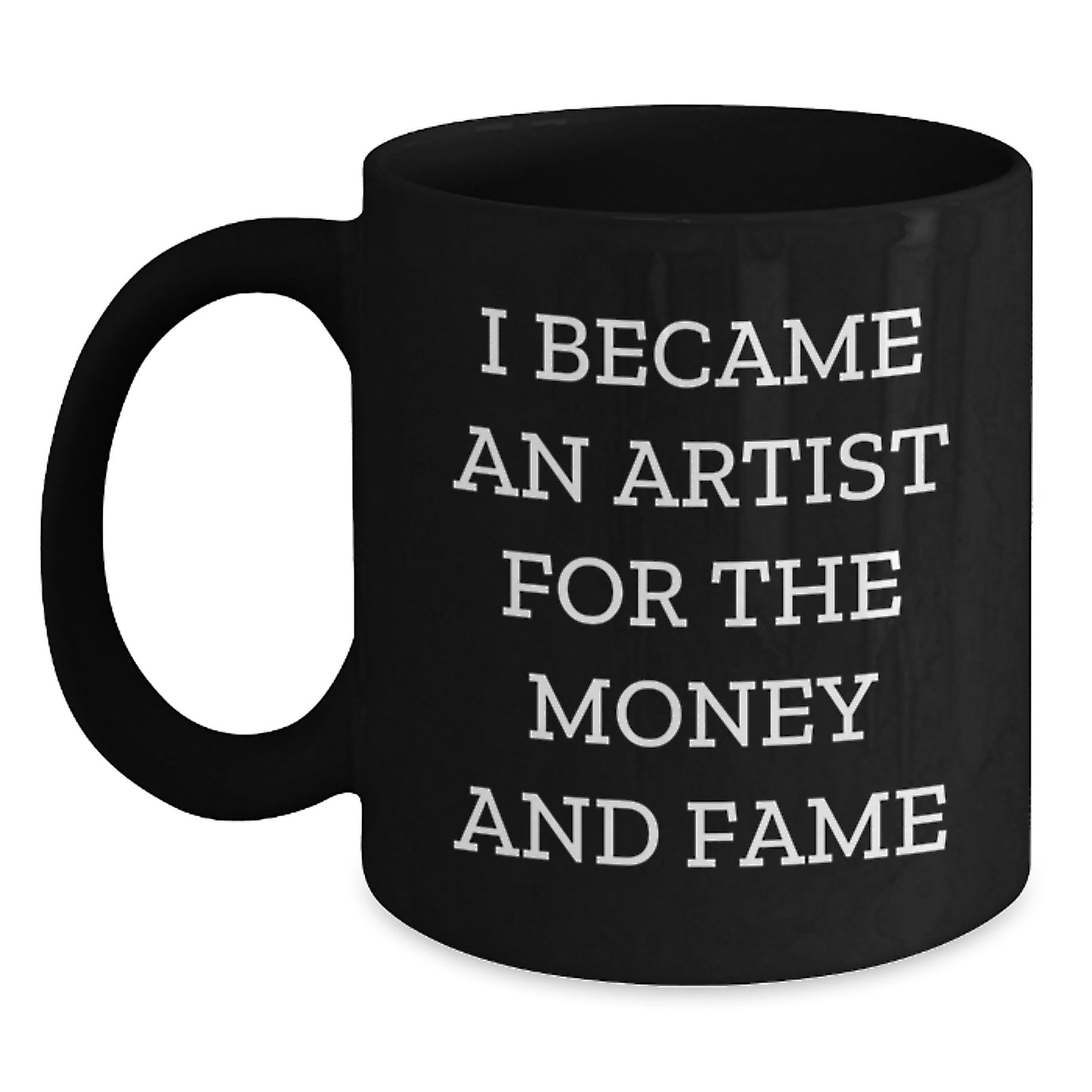 'I Became An Artist For The Money And Fame' Funny Artist Gifts from Friends to Artist, Christmas Unique Mugs for Artist Men, Artist Women - Black Coffee Mug - Main