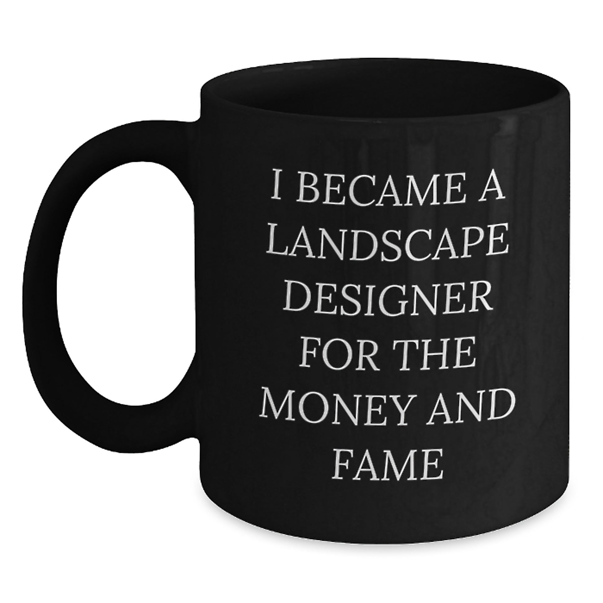 Funny Gifts from Men to Landscape Designers, I Became A Landscape Designer For The Money And Fame Black Coffee Mug, Unique Christmas Unique Gifts for Landscape Designers - Main