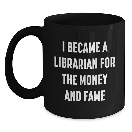 Funny Librarian Gifts for Him or Her, Black Coffee Mug, I Became A Librarian For The Money And Fame, Unique Christmas Memorable Presents - Main