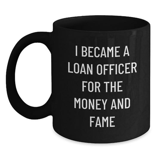 Funny Loan Officer Christmas Unique Gifts for Men from Coworkers, Unique Black Coffee Mugs with I Became A Loan Officer For The Money And Fame Quote - Main