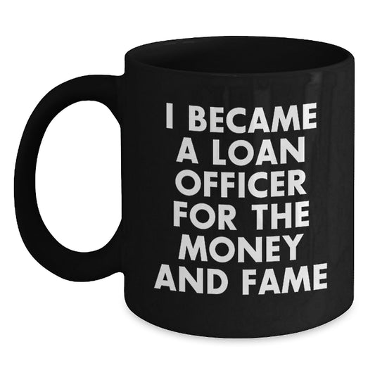 Funny Loan Officer Gifts for Men - I Became A Loan Officer For The Money And Fame Black Coffee Mug, Unique Christmas Unique Gifts from Friends, Coworkers, Lovers, Family - Main