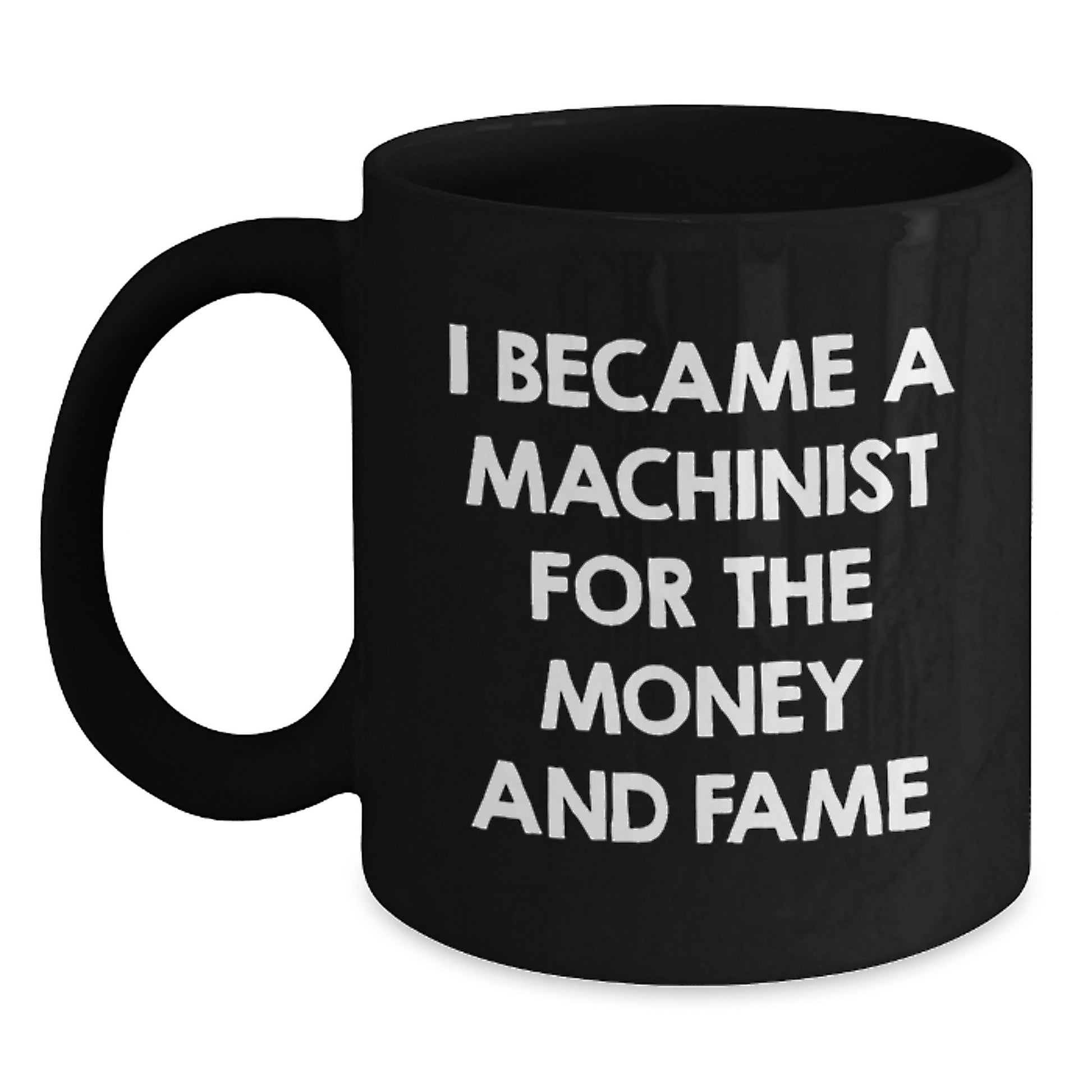 Funny Machinist Gifts for Men, Unique Black Coffee Mugs from Friends, I Became A Machinist For The Money And Fame Quote Christmas Unique Gifts - Main