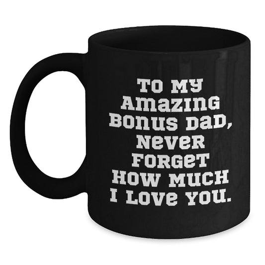 Funny Bonus Dad Gifts, Black Coffee Mug, To My Amazing Bonus Dad, Never Forget How Much I Love You. Gifts from Men to Family Members - Main