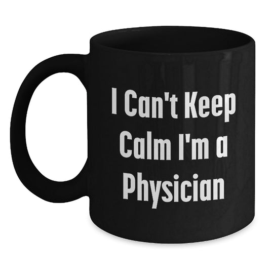 Funny Gifts from Friends for the Physician - 'I Can't Keep Calm I'm A Physician' Black Coffee Mug, Unique Christmas Unique Gifts for Men - Main