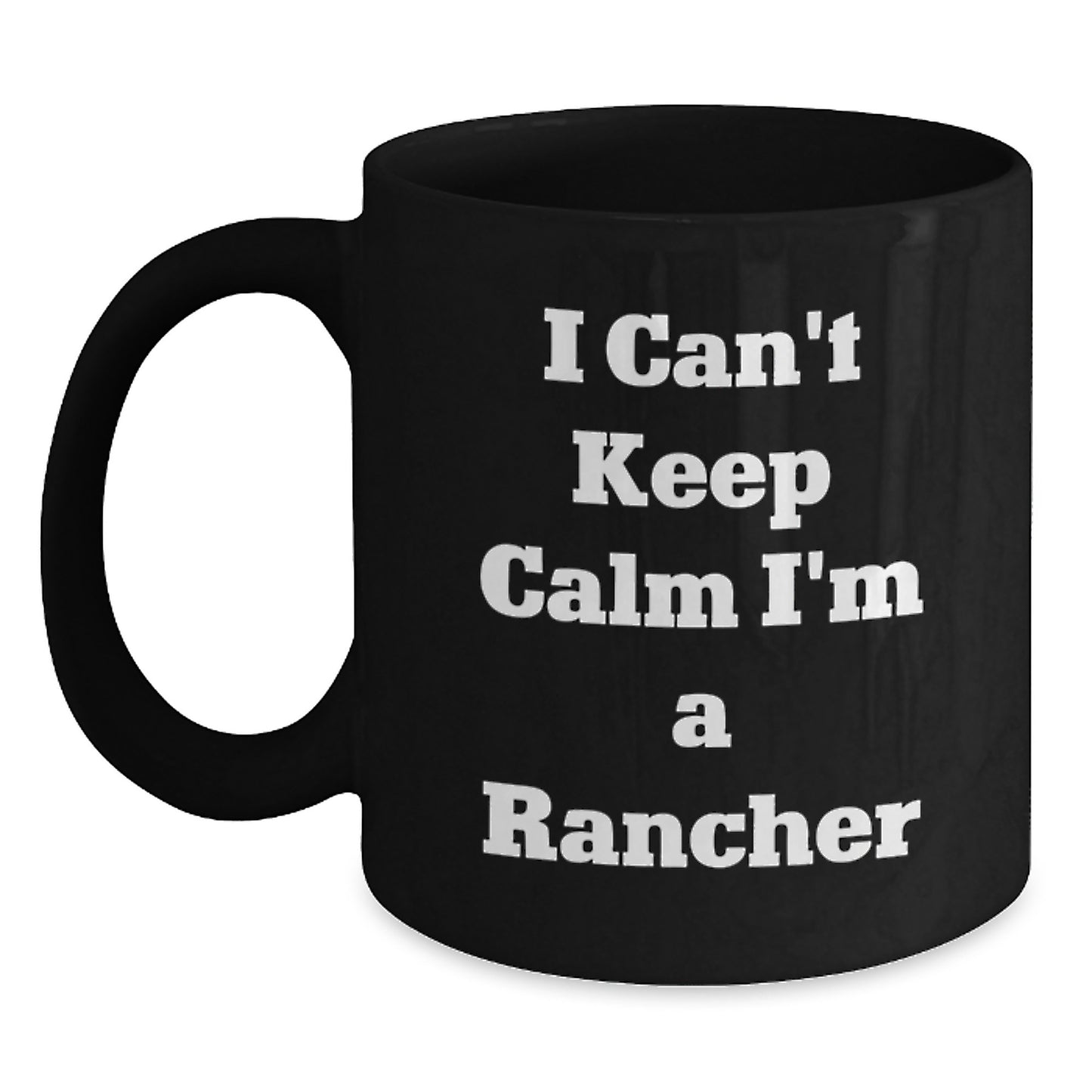 Funny Rancher Gifts for Him - I Can't Keep Calm I'm A Rancher Black Coffee Mug, Perfect for Christmas Unique Gifts from Family to Husband, Dad, or Friends - Main