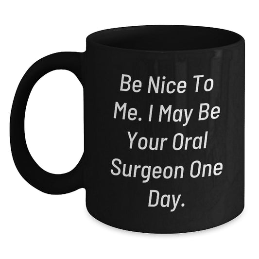 Funny Oral Surgeon Gifts for Men Women Friends Family - Black Coffee Mug 'Be Nice To Me' - Unique Christmas Memorable Present Ideas - Main
