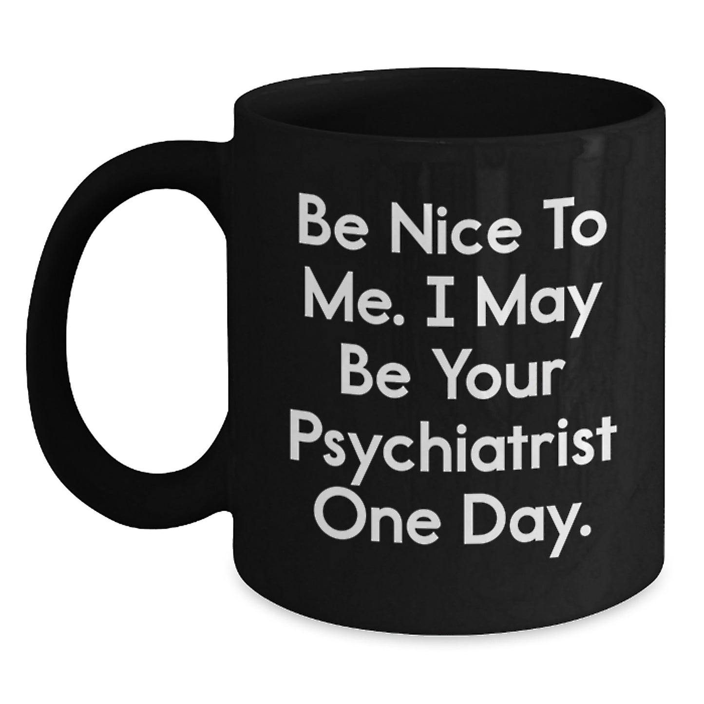 Funny Psychiatrist Gifts, Be Nice To Me Black Coffee Mug, Birthday Unique Presents from Family to Friends - Main