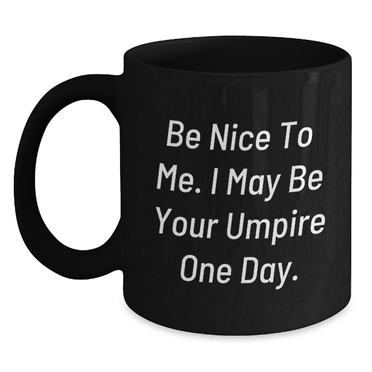 Funny Umpire Gifts, Be Nice To Me. I May Be Your Umpire One Day. Black Coffee Mug for Birthday, Gifts from Friends, Gifts for Umpire - Main
