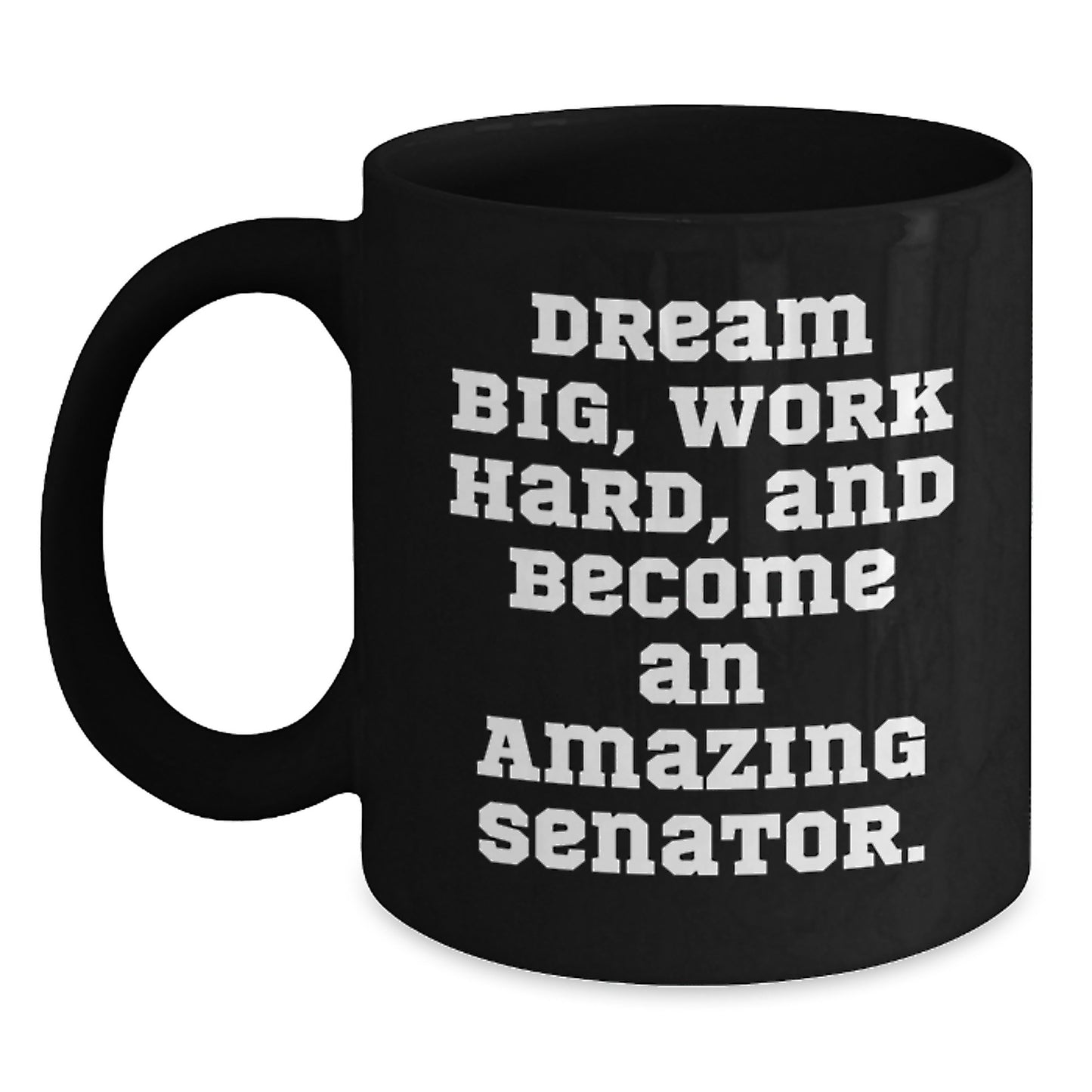 Funny Senator Coffee Mug - Gift from Friends for Birthday - 'Dream Big, Work Hard, And Become An Amazing Senator.' - Main