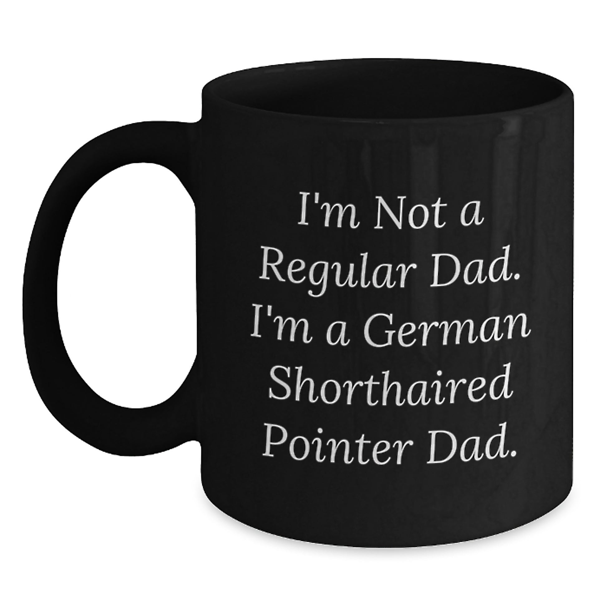 German Shorthaired Pointer Dad Funny Birthday Unique Gifts from Men to German Shorthaired Pointer Dog Owners, Unique Black Coffee Mug - 'I'm Not A Regular Dad. I'm A German Shorthaired Pointer Dad.' - Main