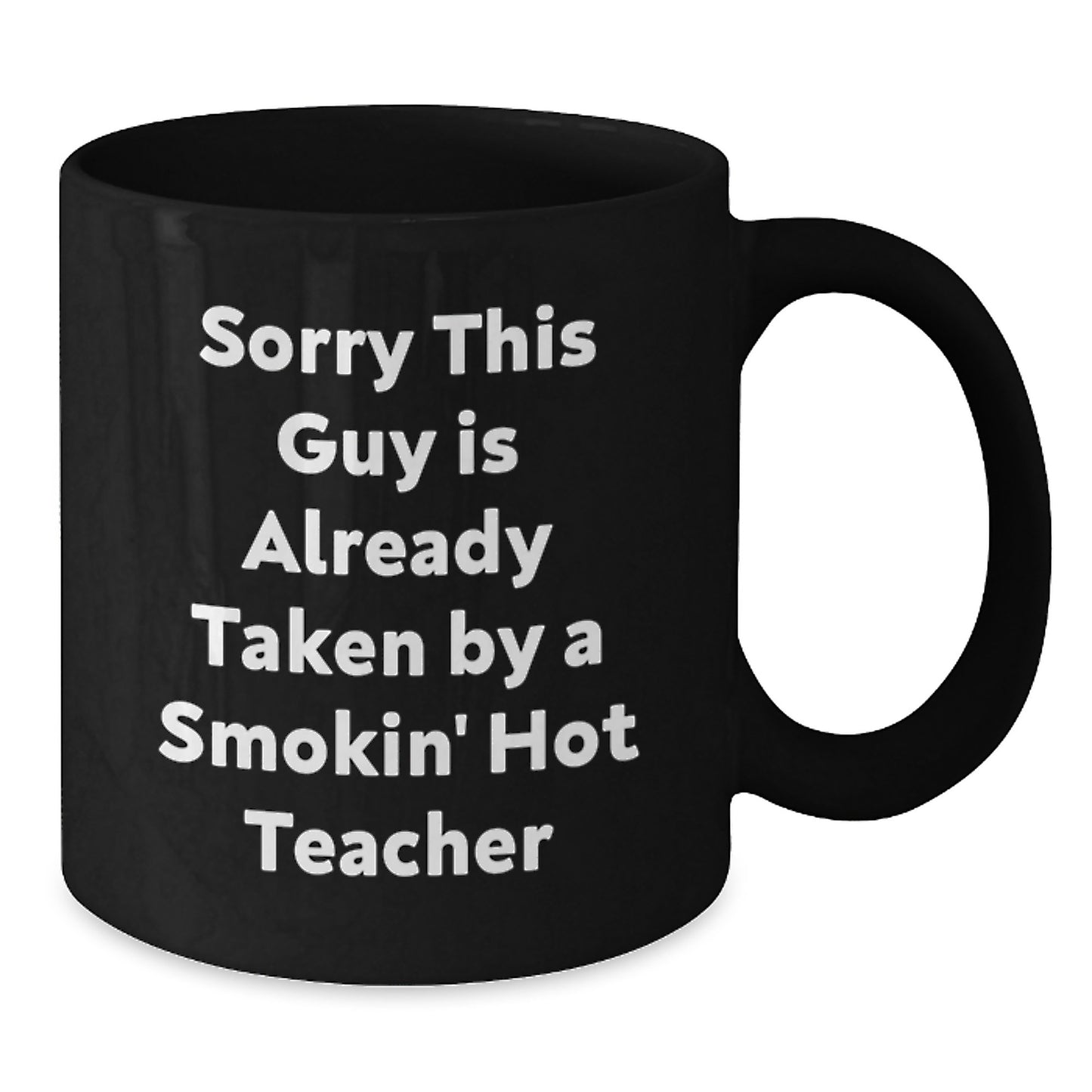 Funny Teacher Birthday Unique Gift, Sorry This Guy Is Already Taken By A Smokin' Hot Teacher Quote, Black Coffee Mug for Teacher's Special Day, Gifts from Friends, Gifts for Teacher - Additional