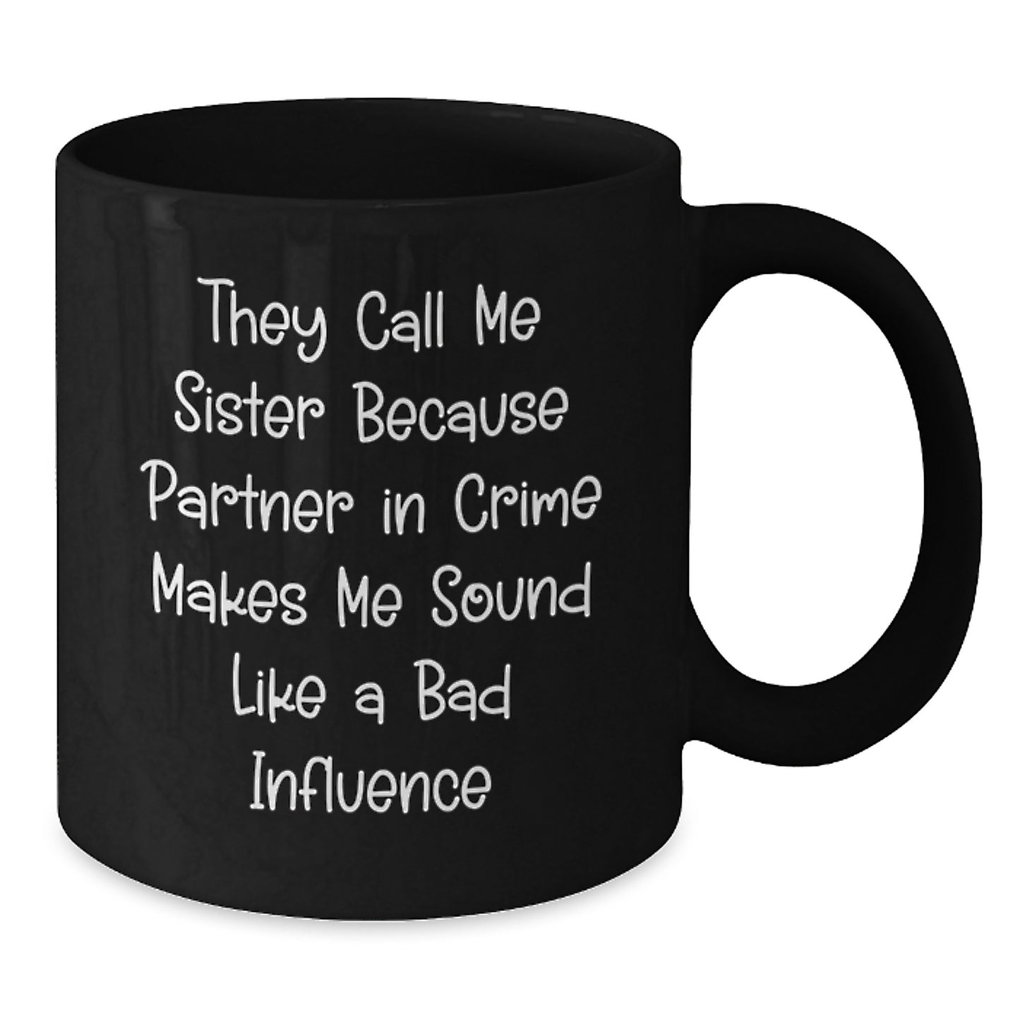 Funny Sister Gifts from Friends, 'They Call Me Sister Because Partner In Crime Makes Me Sound Like A Bad Influence', Black Coffee Mug for Sister's Graduation - Additional