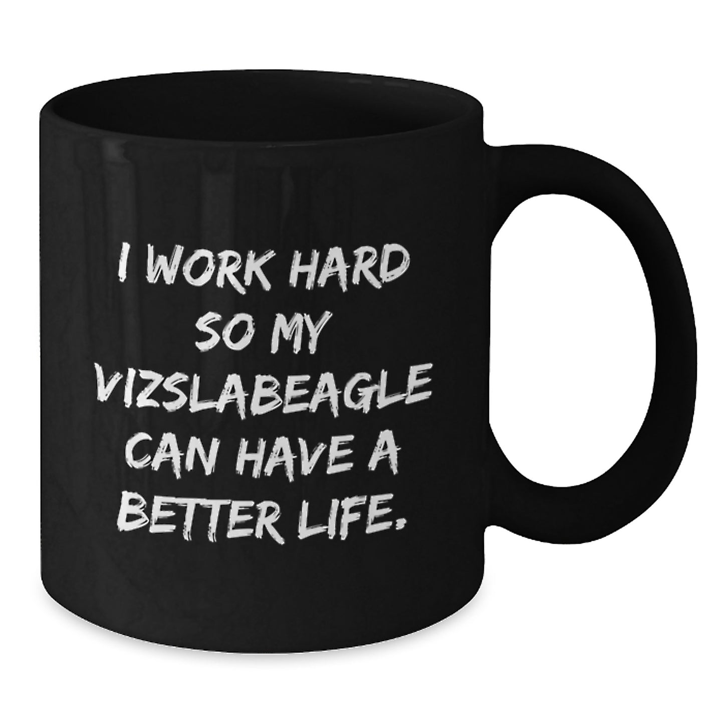 Vizsla Dog Lover Gifts from Men to Friends - Inspirational Coffee Mug for Birthday 'I Work Hard So My Vizslabeagle Can Have A Better Life.' - Additional