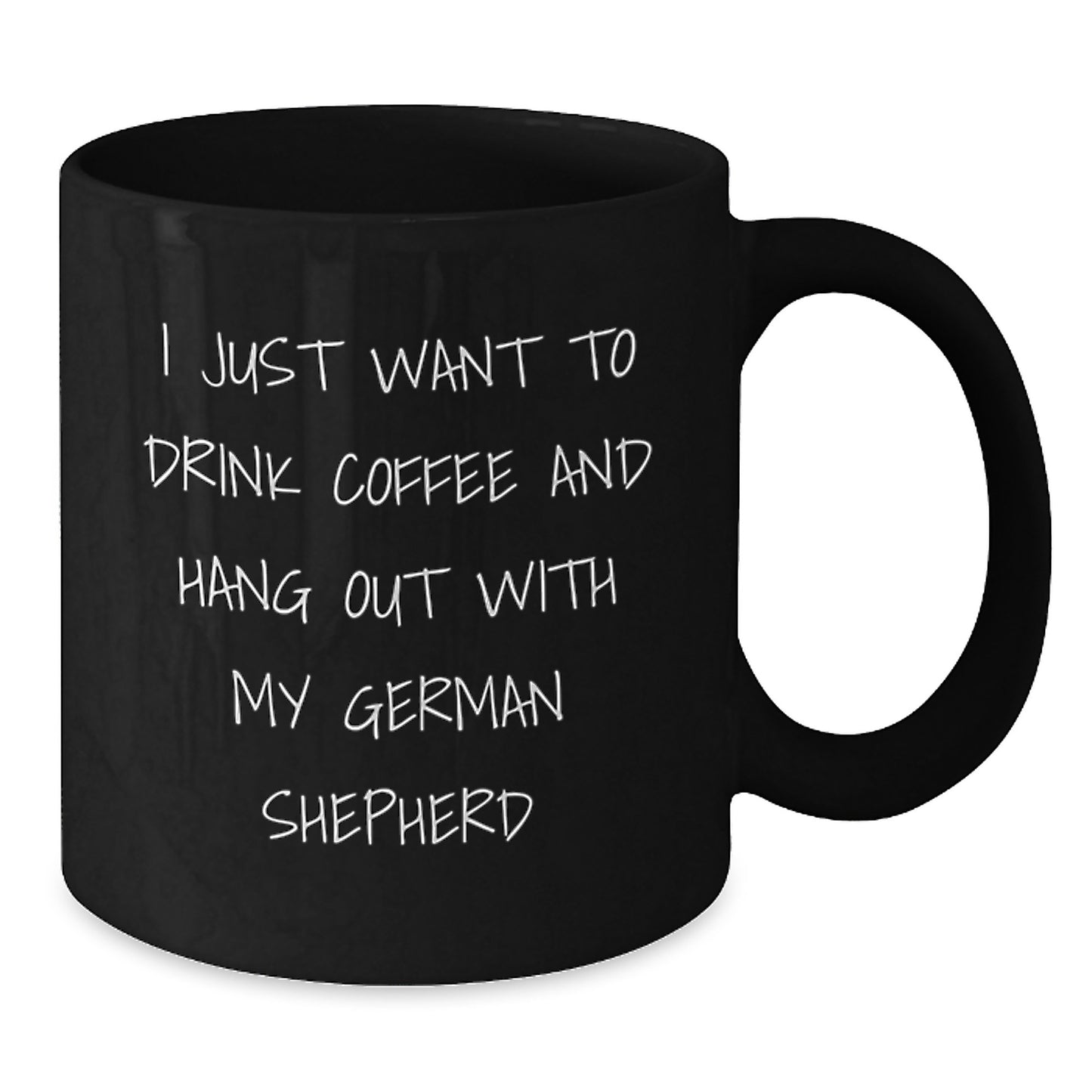 Funny German Shepherd Dog Gifts, I Just Want To Drink Coffee And Hang Out With My German Shepherd, Birthday Unique Gifts from Friends to Family - Black Coffee Mug, 11oz or 15oz - Additional