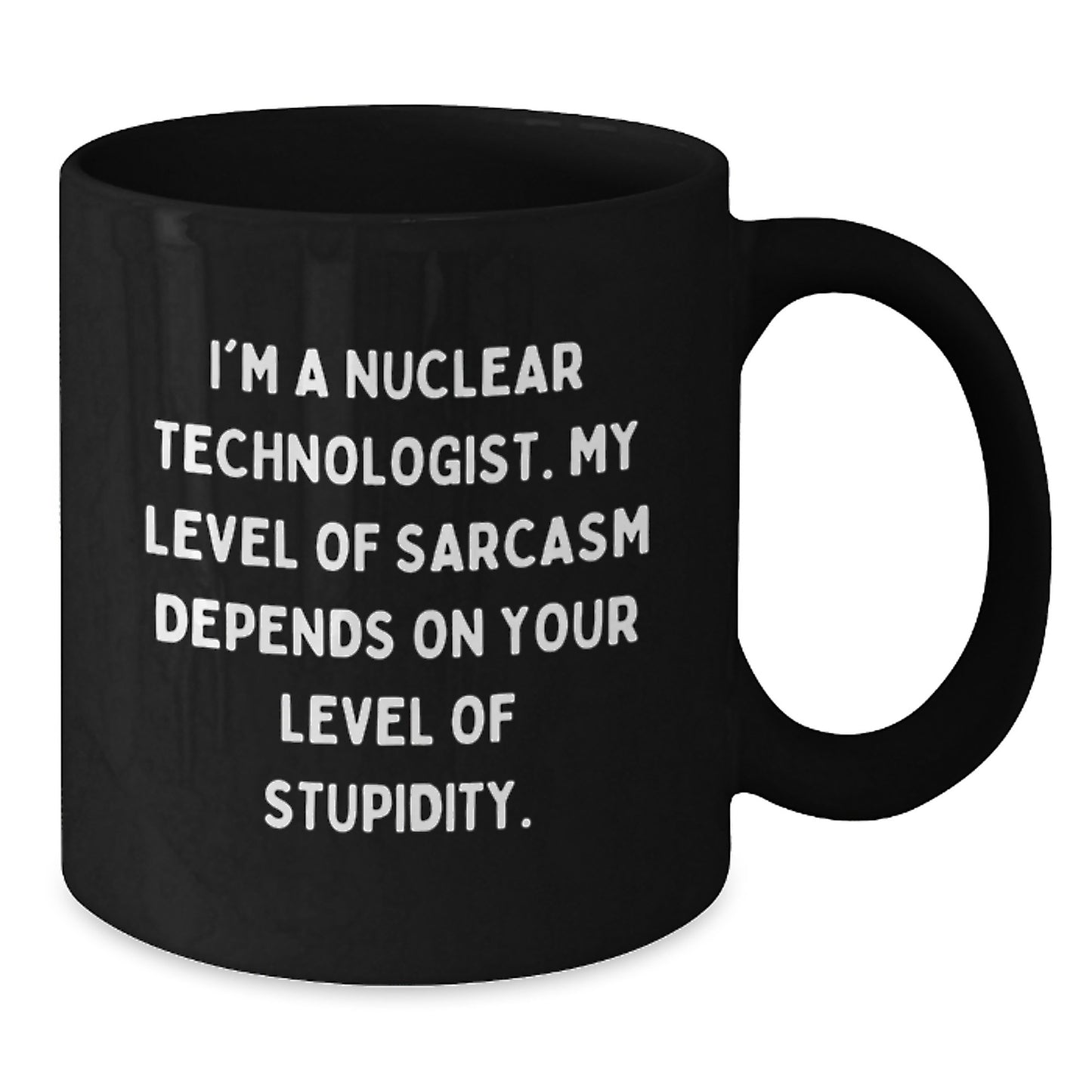 Funny Nuclear Technologist Christmas Unique Gifts from Friends for Nuclear Technologist Black Coffee Mug - Sarcastic Sarcasm Quotes - Additional