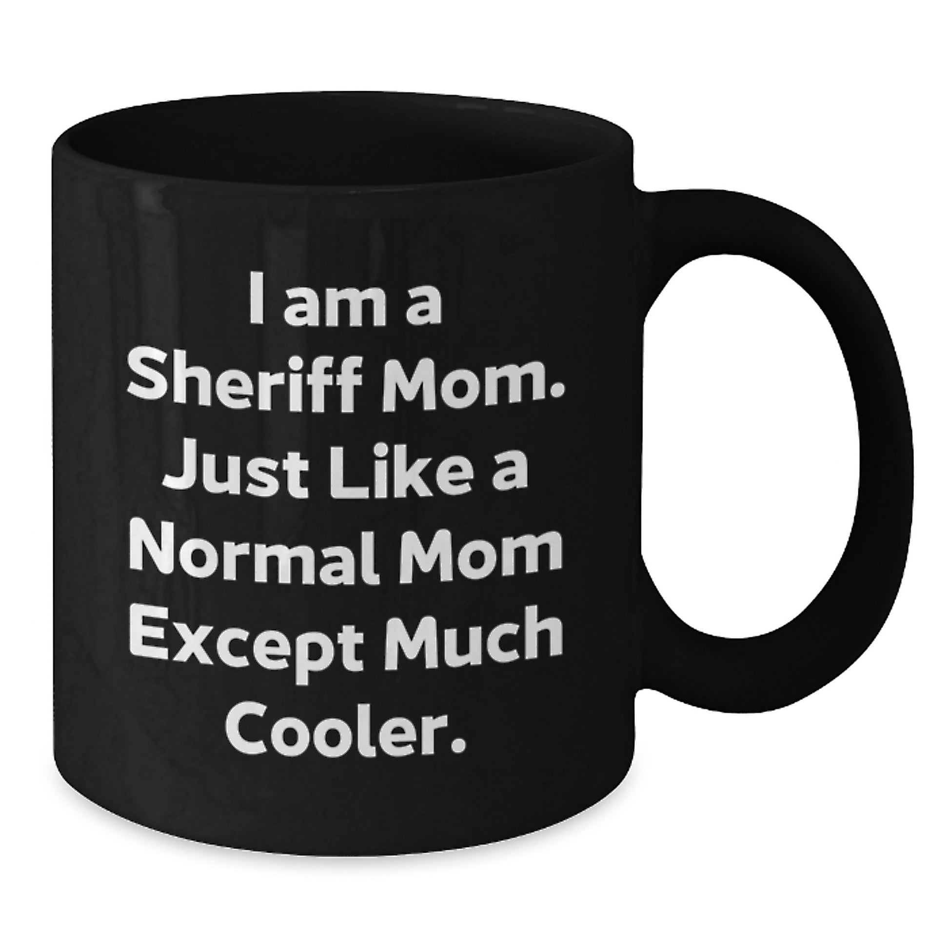 Funny Sheriff Mom Gifts from Friends and Family - Sheriff Black Coffee Mug, I Am A Sheriff Mom Just Like A Normal Mom Except Much Cooler Christmas Unique - Additional