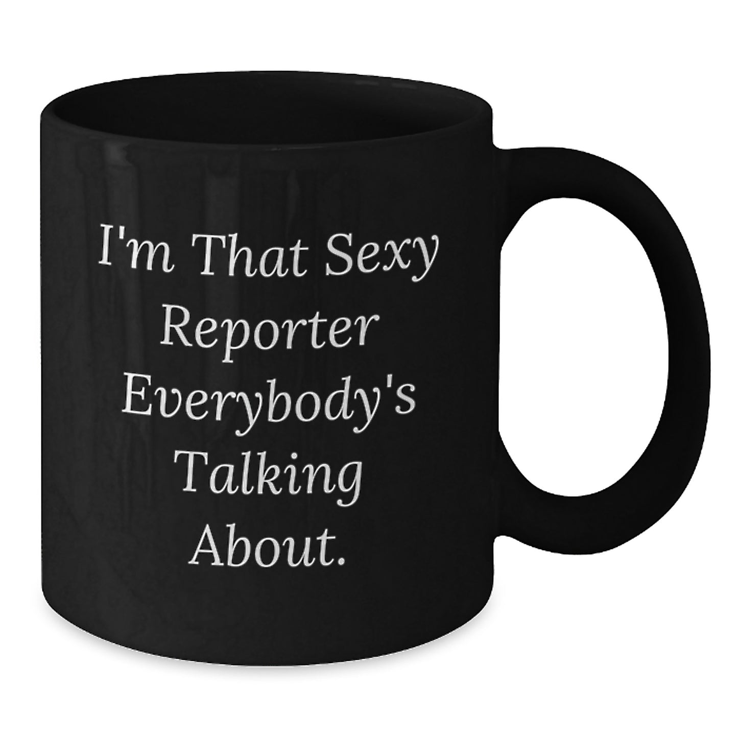 Funny Reporter Gifts for Friends - Black Coffee Mug, I'm That Sexy Reporter Everybody's Talking About. Gift for Men, Women, Coworkers, Family from Friends, Unique Christmas Unique Gifts - Additional