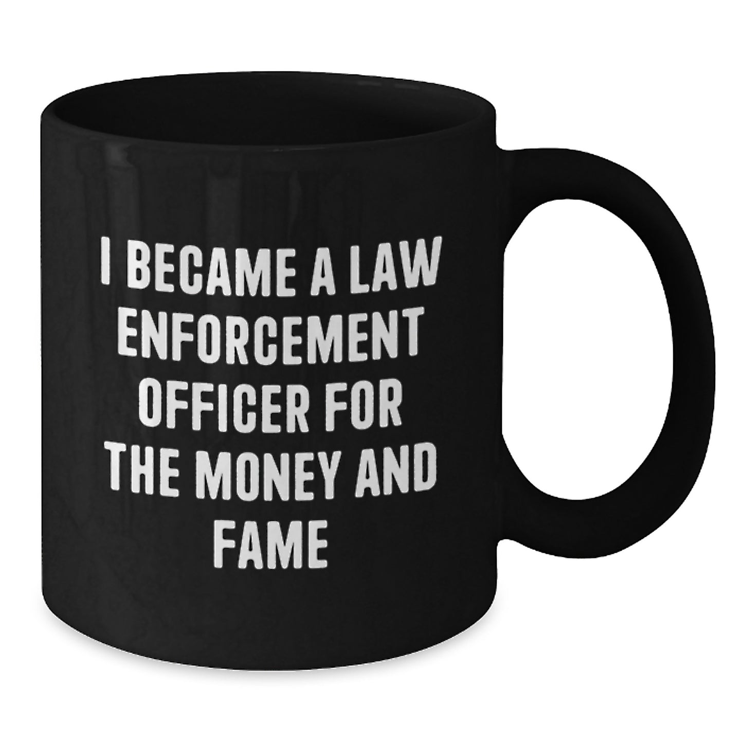 Funny Law Enforcement Officer Gifts from Friends - Black Coffee Mug - I Became A Law Enforcement Officer For The Money And Fame Christmas Unique Gifts for Men - Additional