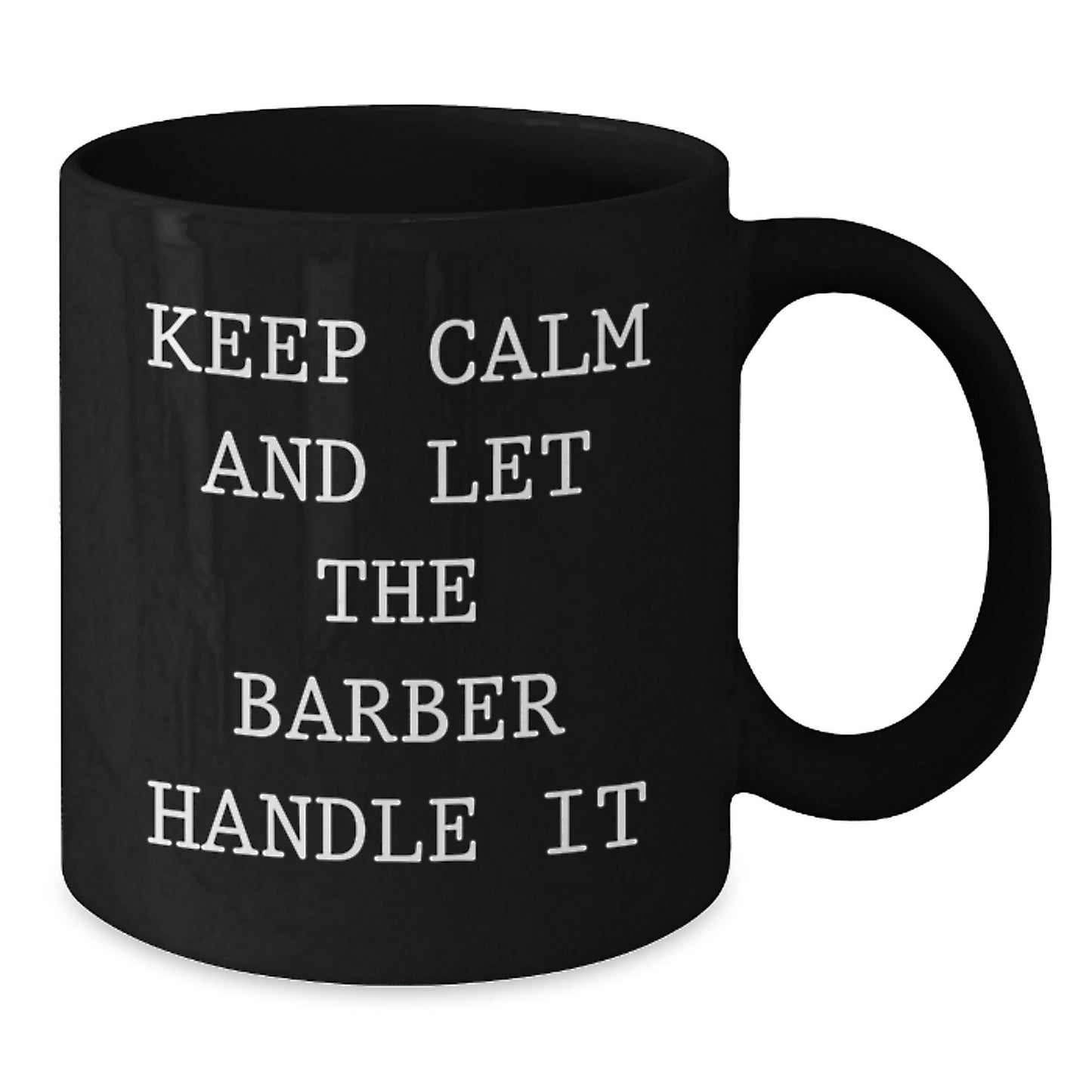 Funny Barber Gifts for Men - Keep Calm And Let The Barber Handle It Black Coffee Mug, Unique Christmas Unique Gifts from Friends to Family, 11oz or 15oz - Additional
