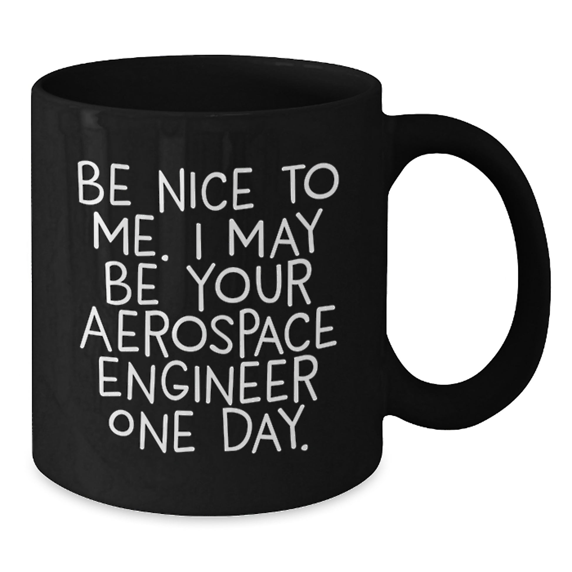 Aerospace Engineer Funny Mugs Gifts for Men Women Friends Coworkers Family - Be Nice To Me Ceramic Black Coffee Mugs 11oz or 15oz - Additional