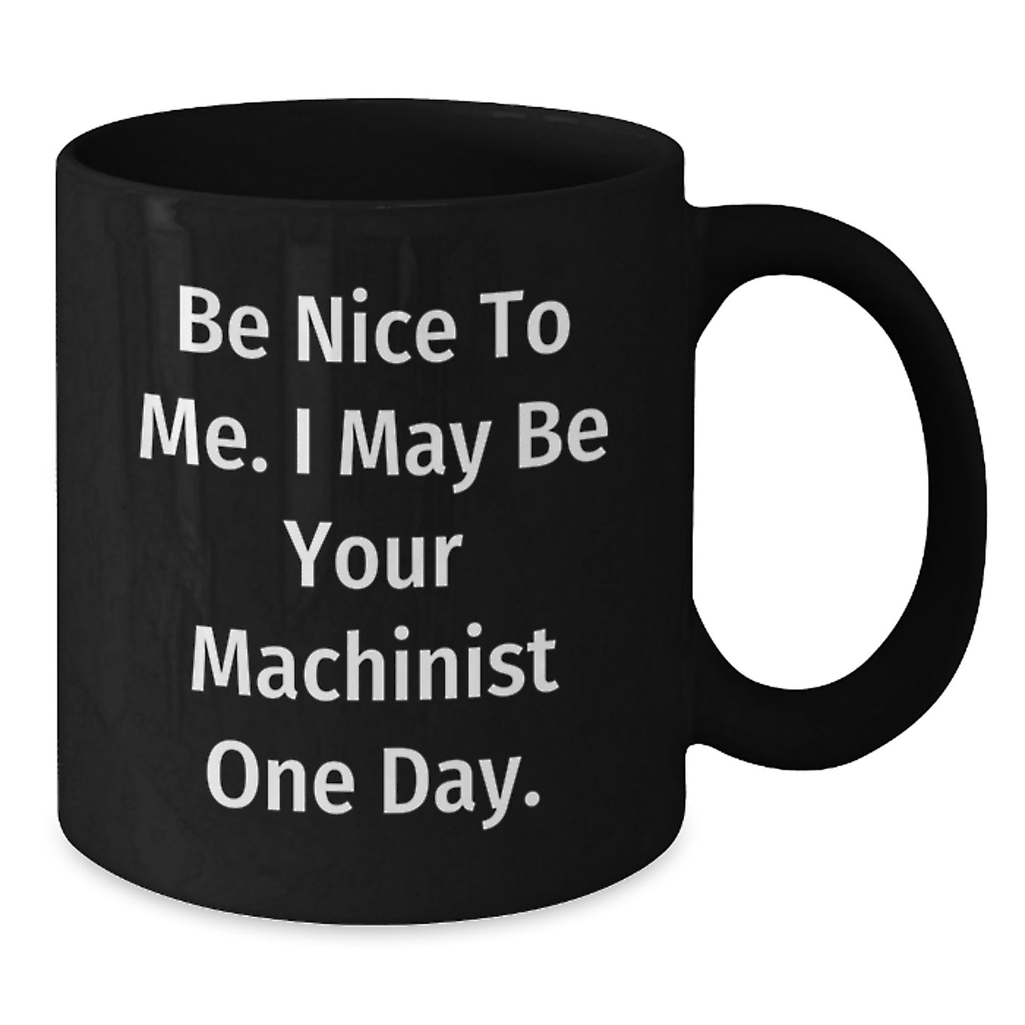 Funny Machinist Gifts for Men - Black Coffee Mug Be Nice To Me - Additional