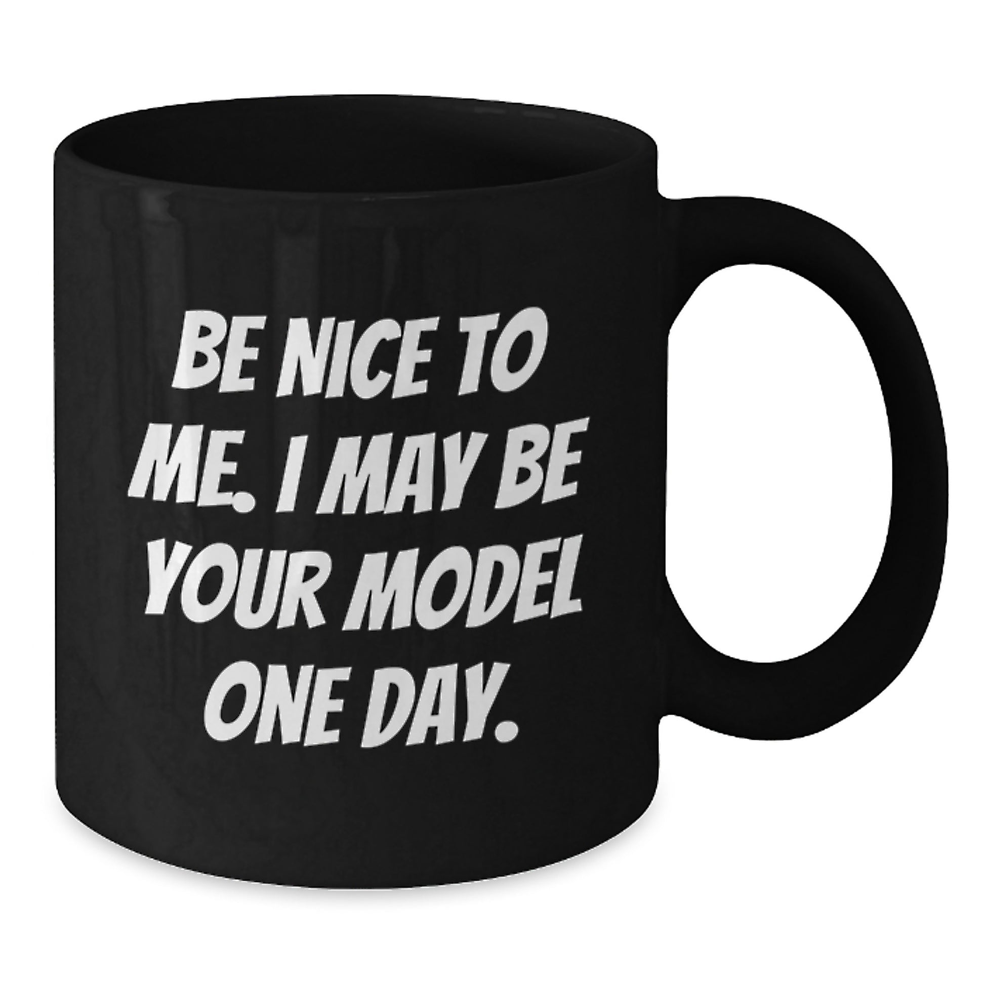 Funny Model Gifts for Christmas, Black Coffee Mug with Inspirational Quote 'Be Nice To Me. I May Be Your Model One Day.' Gifts from Friends to Family - Additional