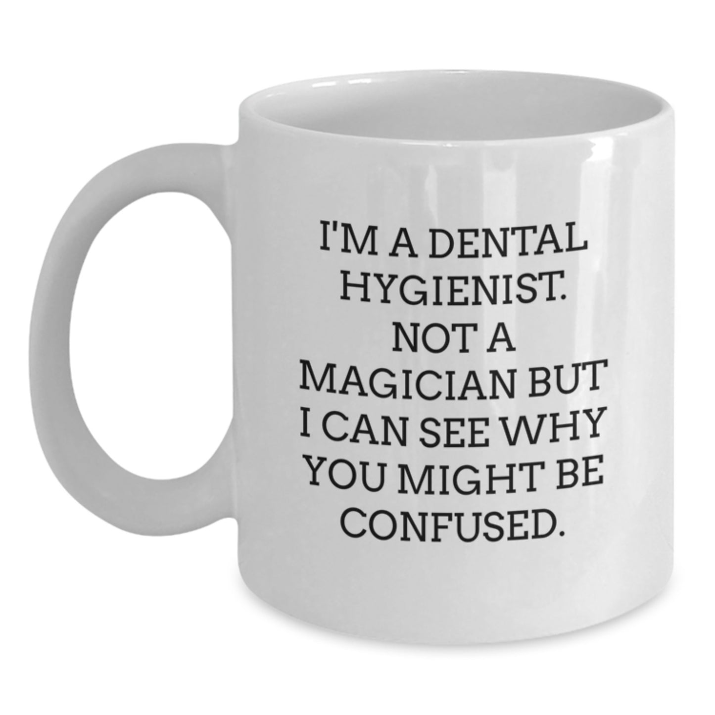 Funny Dental Hygienist Gifts for Coworkers, Friends, or Family - Unique White Coffee Mug for Men and Women - 'I'm A Dental Hygienist. Not A Magician But I Can See Why You Might Be Confused.' - Main
