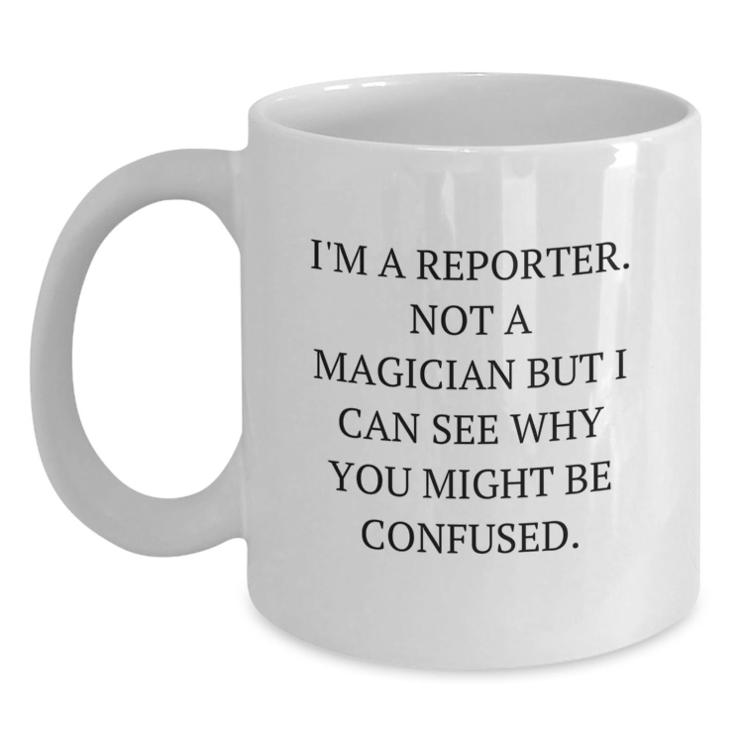 Funny Reporter Gifts, White Coffee Mug for Men, Women, Friends, Coworkers - I'm A Reporter. Not A Magician But I Can See Why You Might Be Confused. Christmas Unique Presents from Family - Main