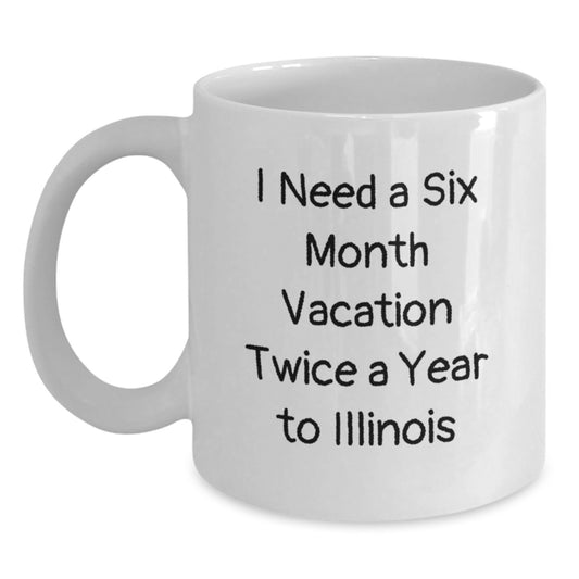 Funny Illinois Gifts, White Coffee Mugs for Illinois Enthusiasts, 'I Need A Six Month Vacation Twice A Year To Illinois' Quote, Christmas Unique Gifts from Friends to Family in Illinois - Main