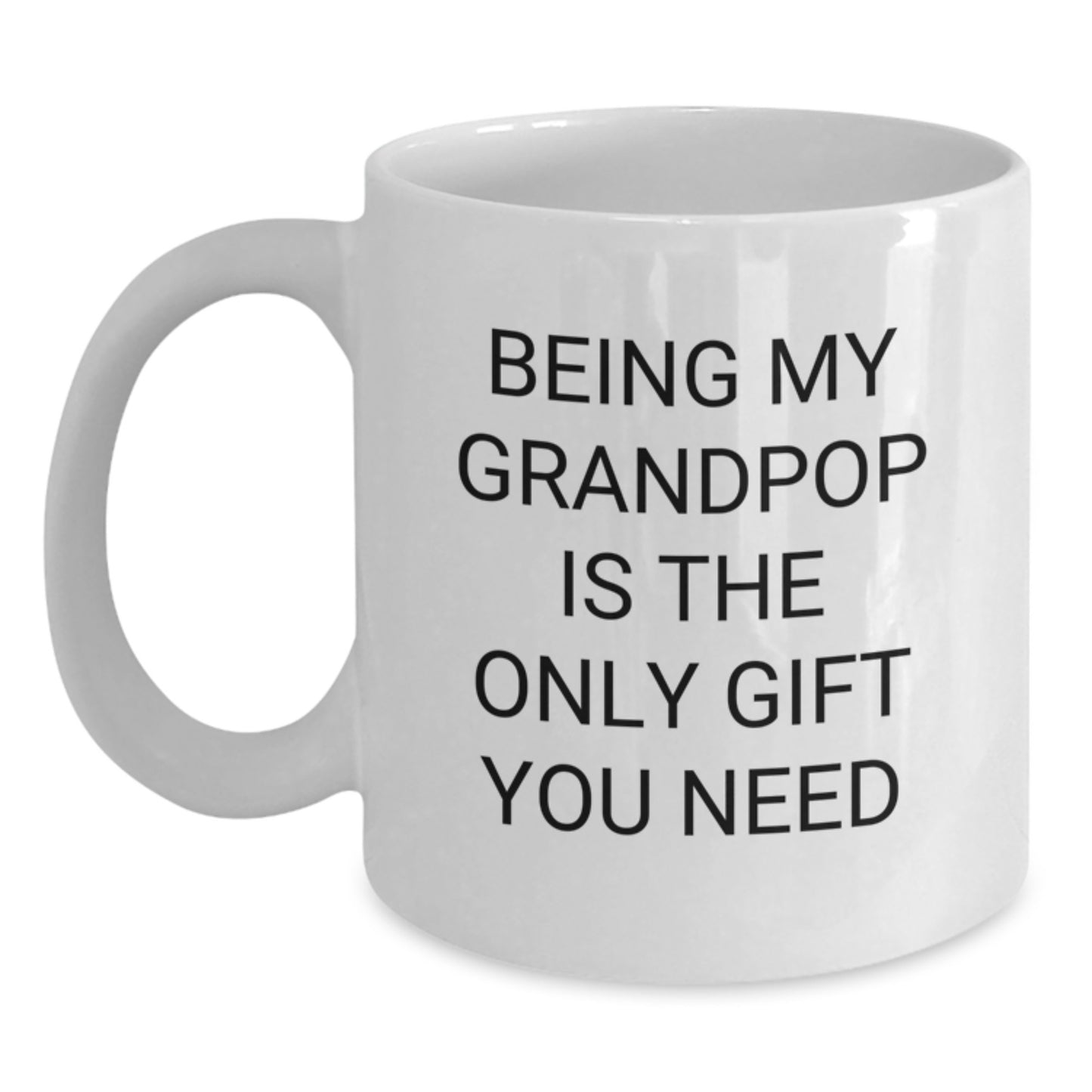 Funny Grandpop Quotes Gifts from Men to Grandpop - White Coffee Mug for Birthdays, 'Being My Grandpop Is The Only Gift You Need' - Gifts for Grandpop, Men, or Family - Main