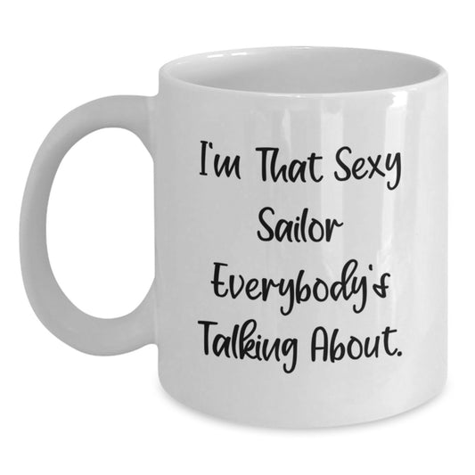 Funny Sailor Gifts for Him Men - White Coffee Mug with I'm That Sexy Sailor Everybody's Talking About Quote - Unique Christmas Unique Gifts from Friends and Family - Main