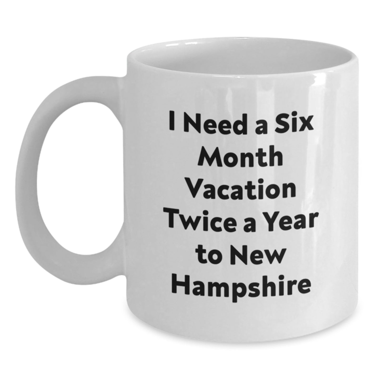 New Hampshire Enthusiast Funny Gifts from Friends to Family, White Coffee Mug, I Need A Six Month Vacation Twice A Year To New Hampshire Christmas Unique - Main