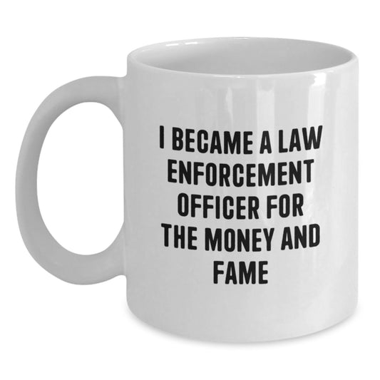 Funny Law Enforcement Officer Gifts for Men from Friends - 'I Became A Law Enforcement Officer For The Money And Fame' Christmas Unique White Coffee Mug - Main