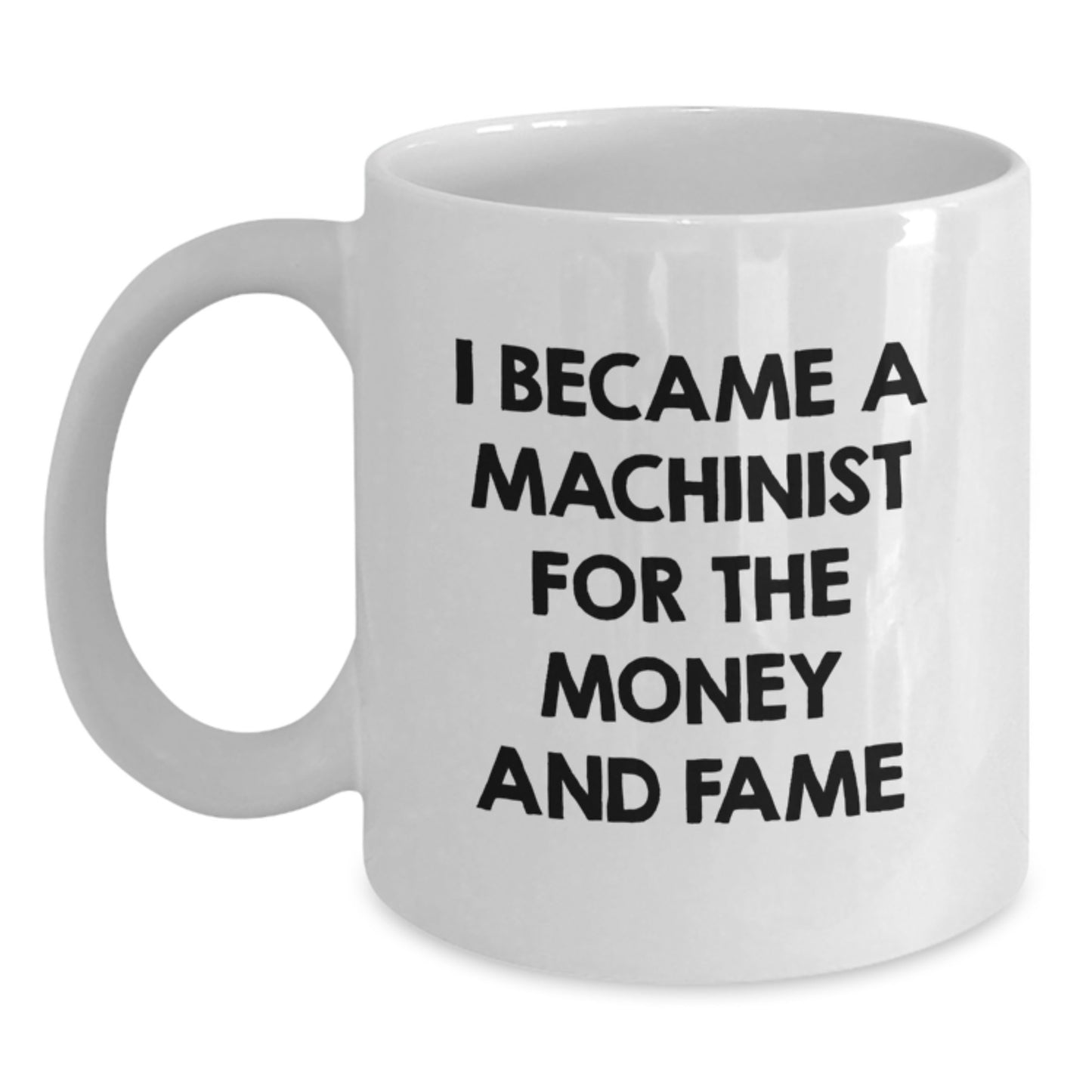 Funny Machinist Gifts for Men, White Coffee Mug, I Became A Machinist For The Money And Fame, Unique Christmas Unique Gifts from Friends to Family - Main