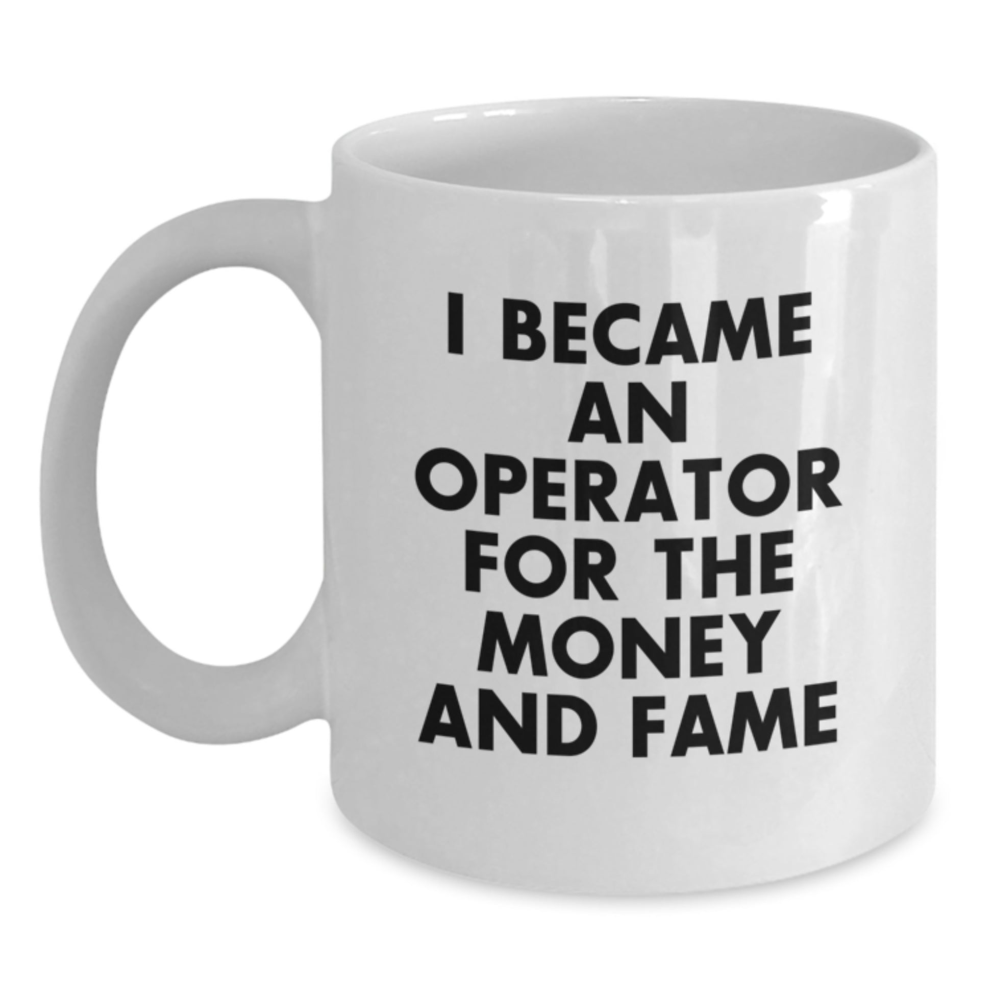 Funny Operator Gifts, White Coffee Mug, I Became An Operator For The Money And Fame, Operator Christmas Unique Gifts from Friends - Main