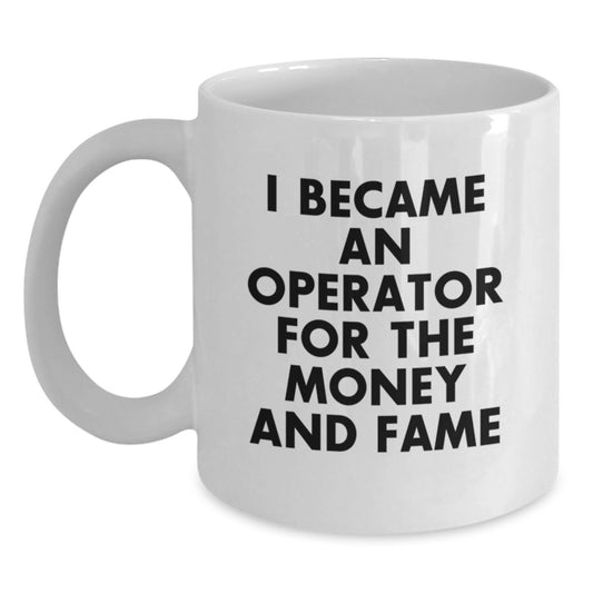 Funny Operator Gifts, White Coffee Mug, I Became An Operator For The Money And Fame, Operator Christmas Unique Gifts from Friends - Main