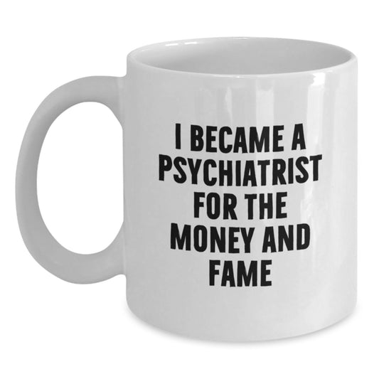 Gifts from Friends for Psychiatrist Men - White Coffee Mug - I Became A Psychiatrist For The Money And Fame, Funny Quote - Main