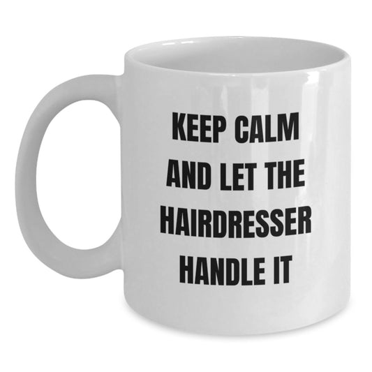 Funny Hairdresser Gifts from Friends for Christmas Unique White Coffee Mugs Keep Calm And Let The Hairdresser Handle It - Main