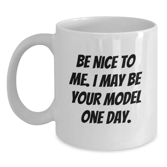 Funny Model Gifts from Friends Christmas Unique White Coffee Mugs for Model Enthusiasts - Be Nice To Me. I May Be Your Model One Day. - Main